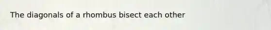 The diagonals of a rhombus bisect each other