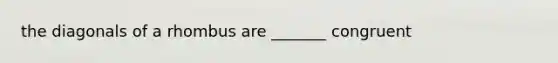 the diagonals of a rhombus are _______ congruent