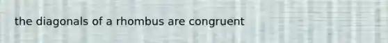 the diagonals of a rhombus are congruent