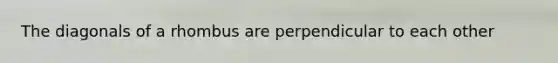 The diagonals of a rhombus are perpendicular to each other