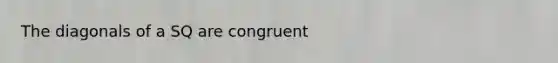 The diagonals of a SQ are congruent