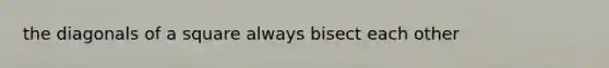 the diagonals of a square always bisect each other