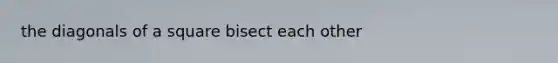 the diagonals of a square bisect each other