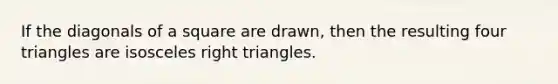 If the diagonals of a square are drawn, then the resulting four triangles are <a href='https://www.questionai.com/knowledge/kCjcUtfkbh-isosceles-right-triangle' class='anchor-knowledge'>isosceles right triangle</a>s.