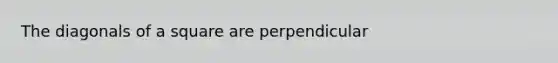 The diagonals of a square are perpendicular