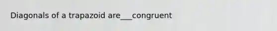 Diagonals of a trapazoid are___congruent