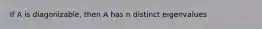 If A is diagonizable, then A has n distinct eigenvalues