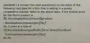 DIAGRAM 14 Answer the next question(s) on the basis of the following cost data for a firm that is selling in a purely competitive market: Refer to the above data. If the market price for the firm's product is 32, the competitive firm will produce: 8 units at an economic profit of16. 5 units at a loss of 10. 8 units at a loss equal to the firm's total fixed cost. 7 units at an economic profit of41.50.