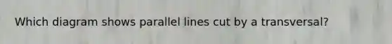 Which diagram shows parallel lines cut by a transversal?