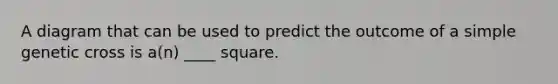 A diagram that can be used to predict the outcome of a simple genetic cross is a(n) ____ square.