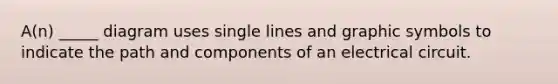 A(n) _____ diagram uses single lines and graphic symbols to indicate the path and components of an electrical circuit.