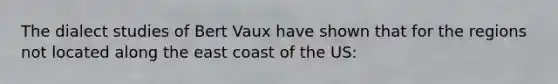 The dialect studies of Bert Vaux have shown that for the regions not located along the east coast of the US: