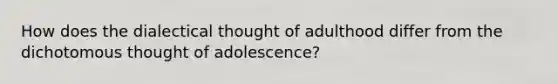 How does the dialectical thought of adulthood differ from the dichotomous thought of adolescence?