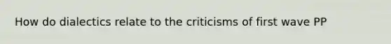 How do dialectics relate to the criticisms of first wave PP