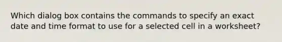 Which dialog box contains the commands to specify an exact date and time format to use for a selected cell in a worksheet?