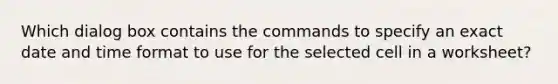 Which dialog box contains the commands to specify an exact date and time format to use for the selected cell in a worksheet?