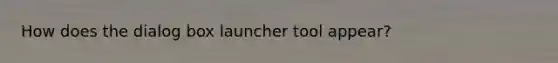 How does the dialog box launcher tool appear?