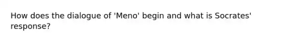 How does the dialogue of 'Meno' begin and what is Socrates' response?