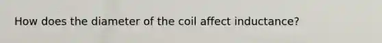 How does the diameter of the coil affect inductance?