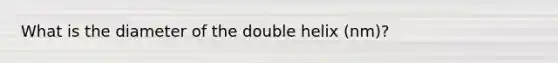 What is the diameter of the double helix (nm)?