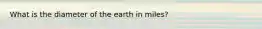 What is the diameter of the earth in miles?