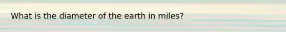 What is the diameter of the earth in miles?