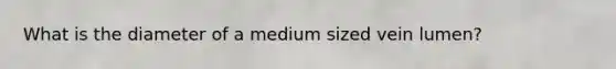 What is the diameter of a medium sized vein lumen?