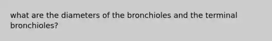 what are the diameters of the bronchioles and the terminal bronchioles?