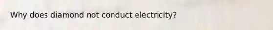 Why does diamond not conduct electricity?