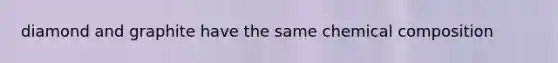 diamond and graphite have the same chemical composition