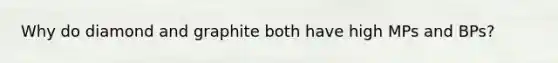Why do diamond and graphite both have high MPs and BPs?