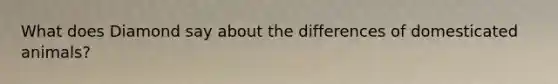 What does Diamond say about the differences of domesticated animals?