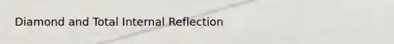 Diamond and Total Internal Reflection