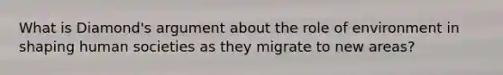 What is Diamond's argument about the role of environment in shaping human societies as they migrate to new areas?