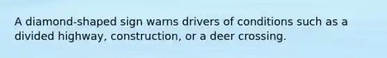 A diamond-shaped sign warns drivers of conditions such as a divided highway, construction, or a deer crossing.