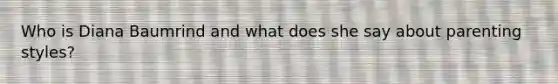 Who is Diana Baumrind and what does she say about parenting styles?