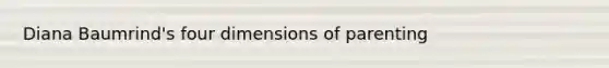 Diana Baumrind's four dimensions of parenting