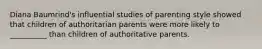 Diana Baumrind's influential studies of parenting style showed that children of authoritarian parents were more likely to __________ than children of authoritative parents.