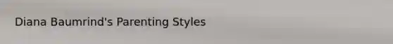 Diana Baumrind's <a href='https://www.questionai.com/knowledge/kptfQcLmZQ-parenting-styles' class='anchor-knowledge'>parenting styles</a>