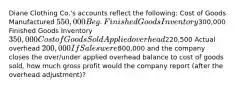 Diane Clothing Co.'s accounts reflect the following: Cost of Goods Manufactured 550,000 Beg. Finished Goods Inventory300,000 Finished Goods Inventory 350,000 Cost of Goods Sold Applied overhead220,500 Actual overhead 200,000 If Sales were800,000 and the company closes the over/under applied overhead balance to cost of goods sold, how much gross profit would the company report (after the overhead adjustment)?