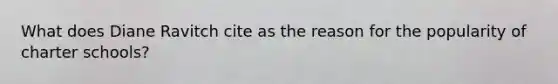 What does Diane Ravitch cite as the reason for the popularity of charter schools?