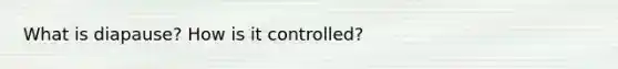 What is diapause? How is it controlled?