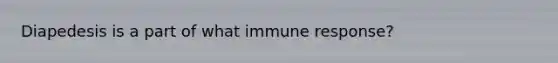 Diapedesis is a part of what immune response?