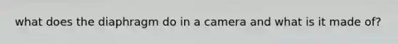 what does the diaphragm do in a camera and what is it made of?