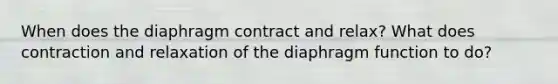 When does the diaphragm contract and relax? What does contraction and relaxation of the diaphragm function to do?