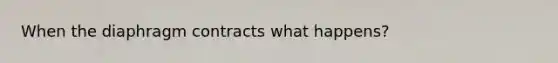 When the diaphragm contracts what happens?
