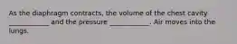 As the diaphragm contracts, the volume of the chest cavity ____________ and the pressure ____________. Air moves into the lungs.