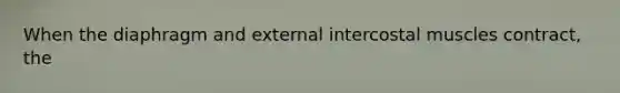 When the diaphragm and external intercostal muscles contract, the