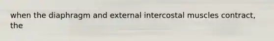 when the diaphragm and external intercostal muscles contract, the