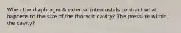 When the diaphragm & external intercostals contract what happens to the size of the thoracic cavity? The pressure within the cavity?